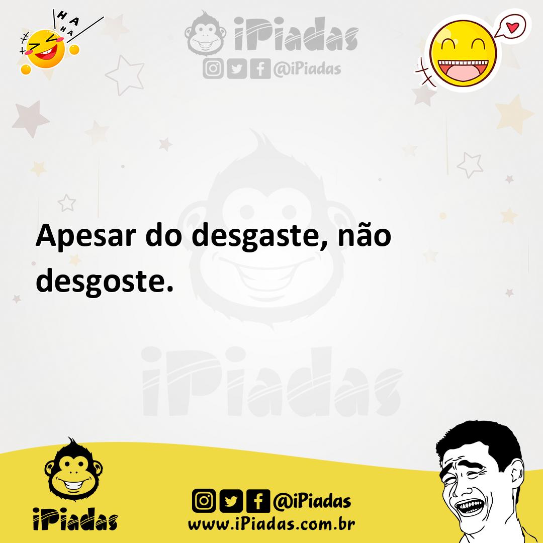 Ilustração de Apesar do desgaste, não desgoste. no iPiadas