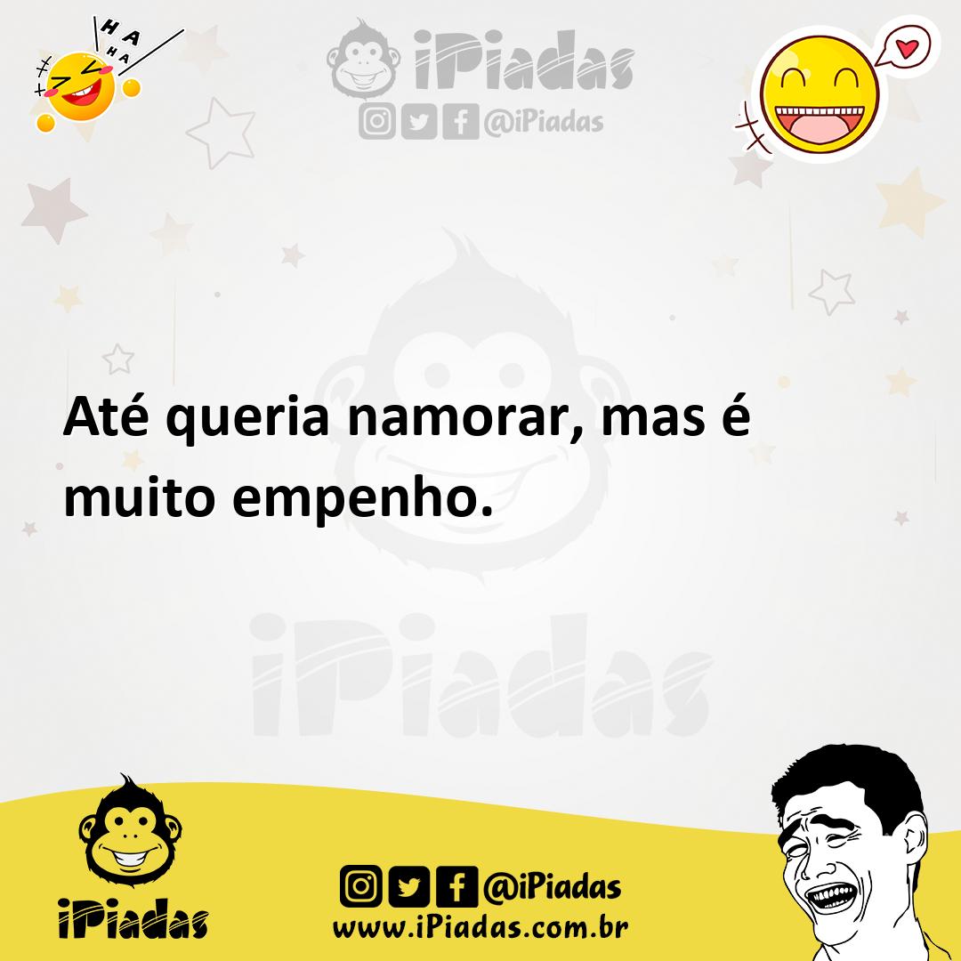 Ilustração de Até queria namorar, mas é muito empenho. no iPiadas