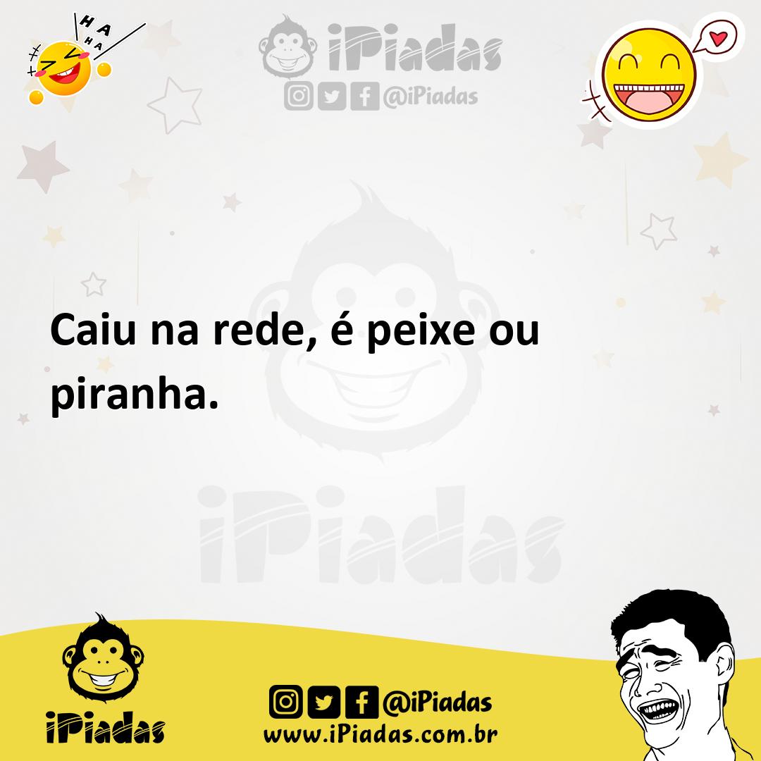 Ilustração de Caiu na rede, é peixe ou piranha. no iPiadas