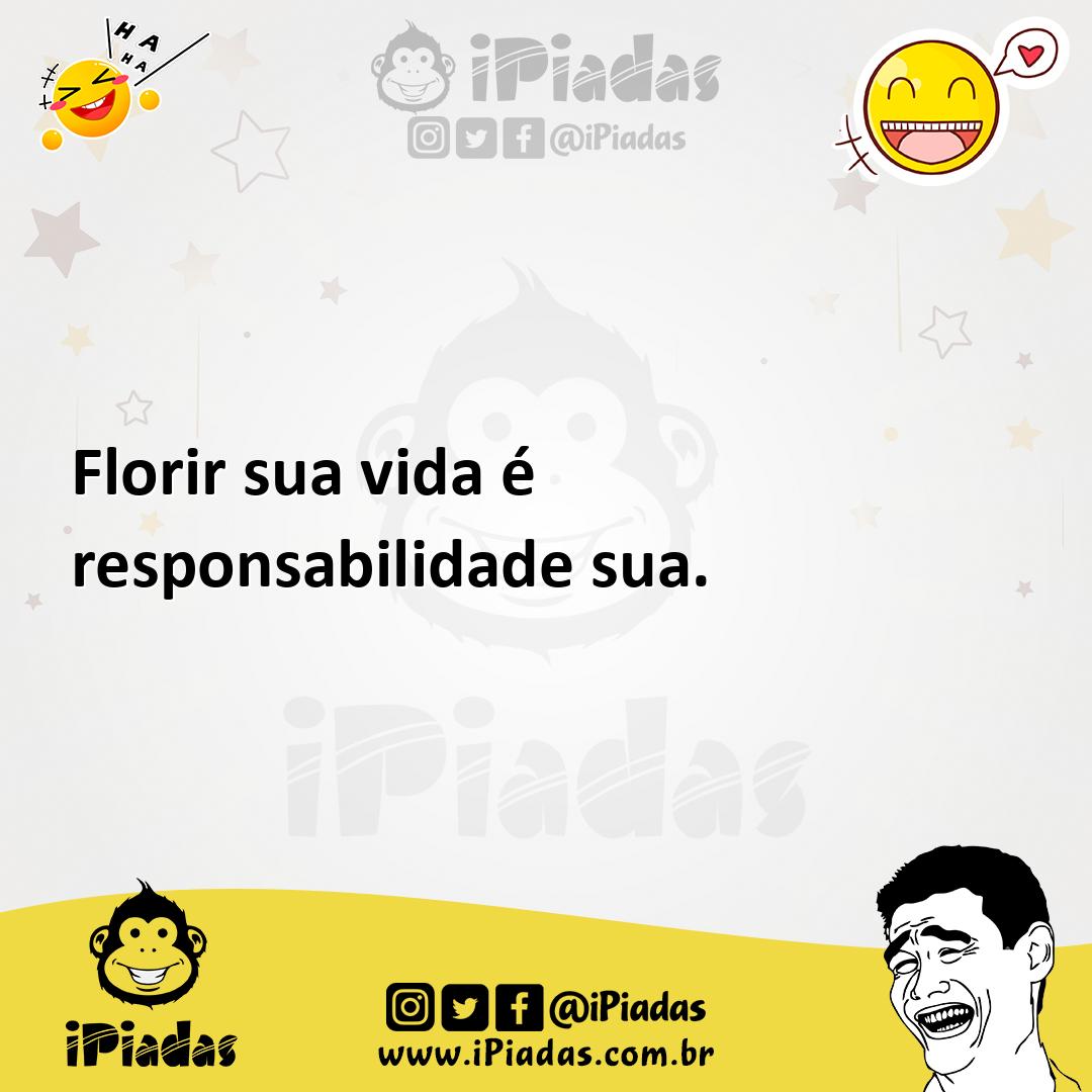 Ilustração de Florir sua vida é responsabilidade sua. no iPiadas
