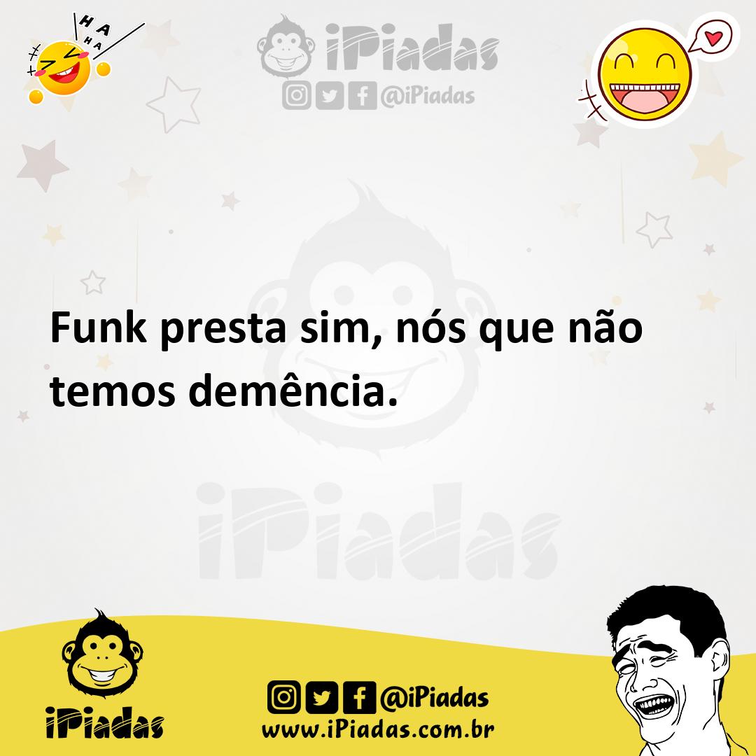 Ilustração de Funk presta sim, nós que não temos demência. no iPiadas