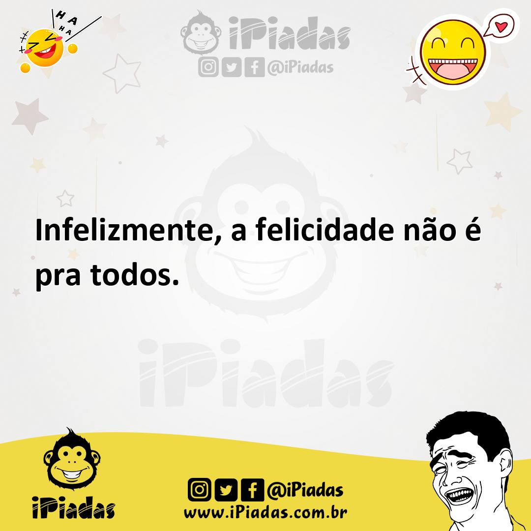 Ilustração de Infelizmente, a felicidade não é pra todos. no iPiadas
