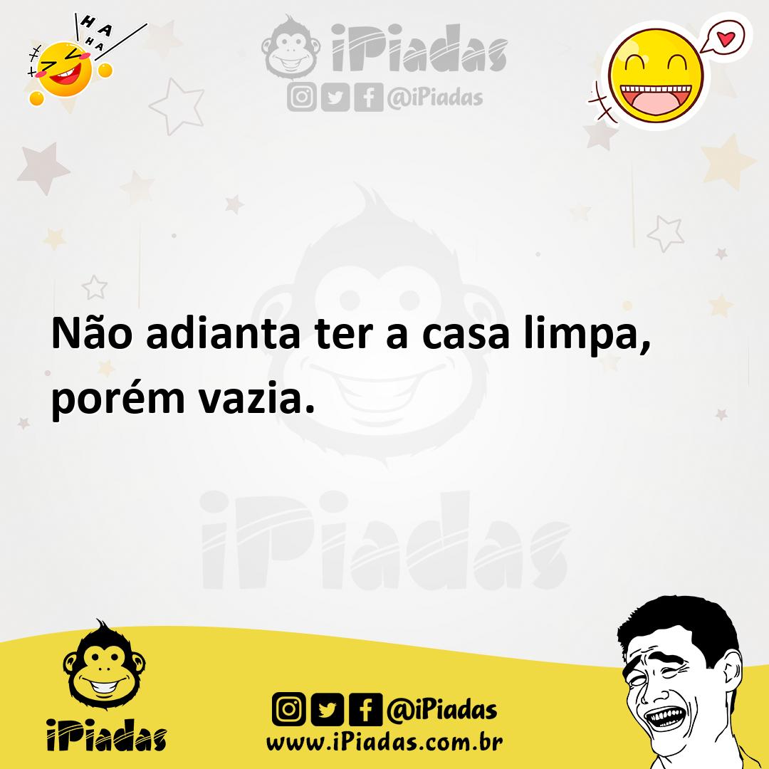 Ilustração de Não adianta ter a casa limpa, porém vazia. no iPiadas