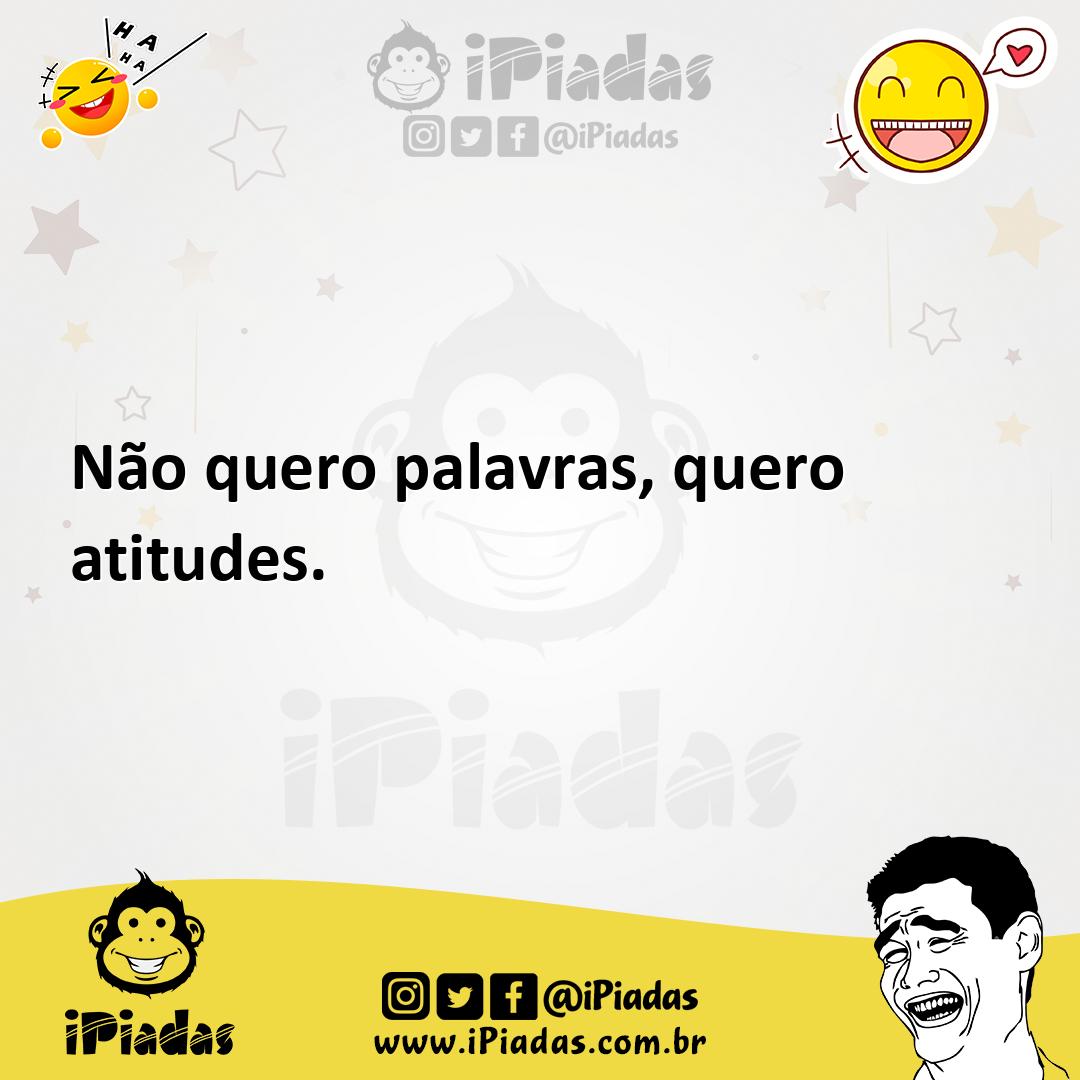 Ilustração de Não quero palavras, quero atitudes. no iPiadas
