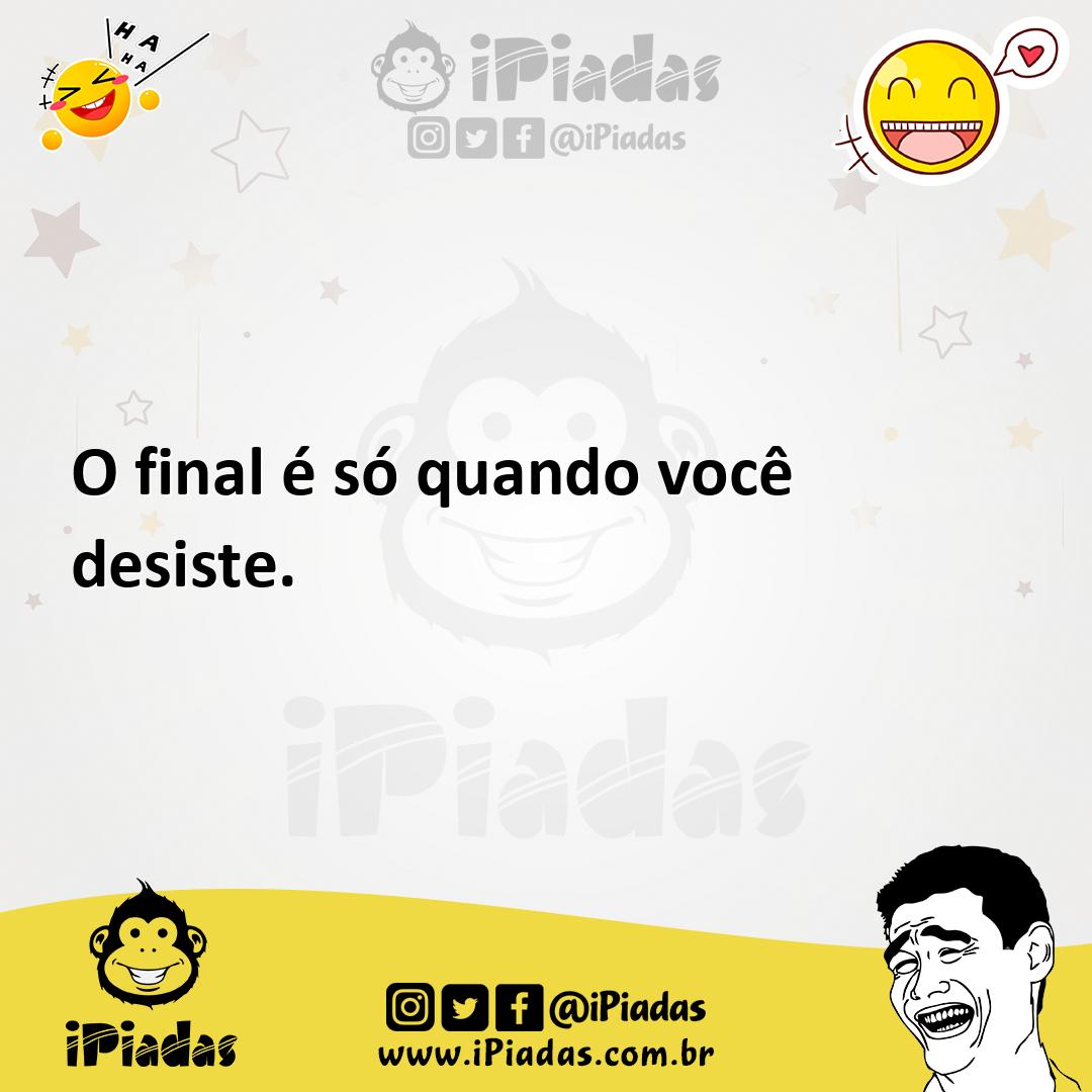 Ilustração de O final é só quando você desiste. no iPiadas