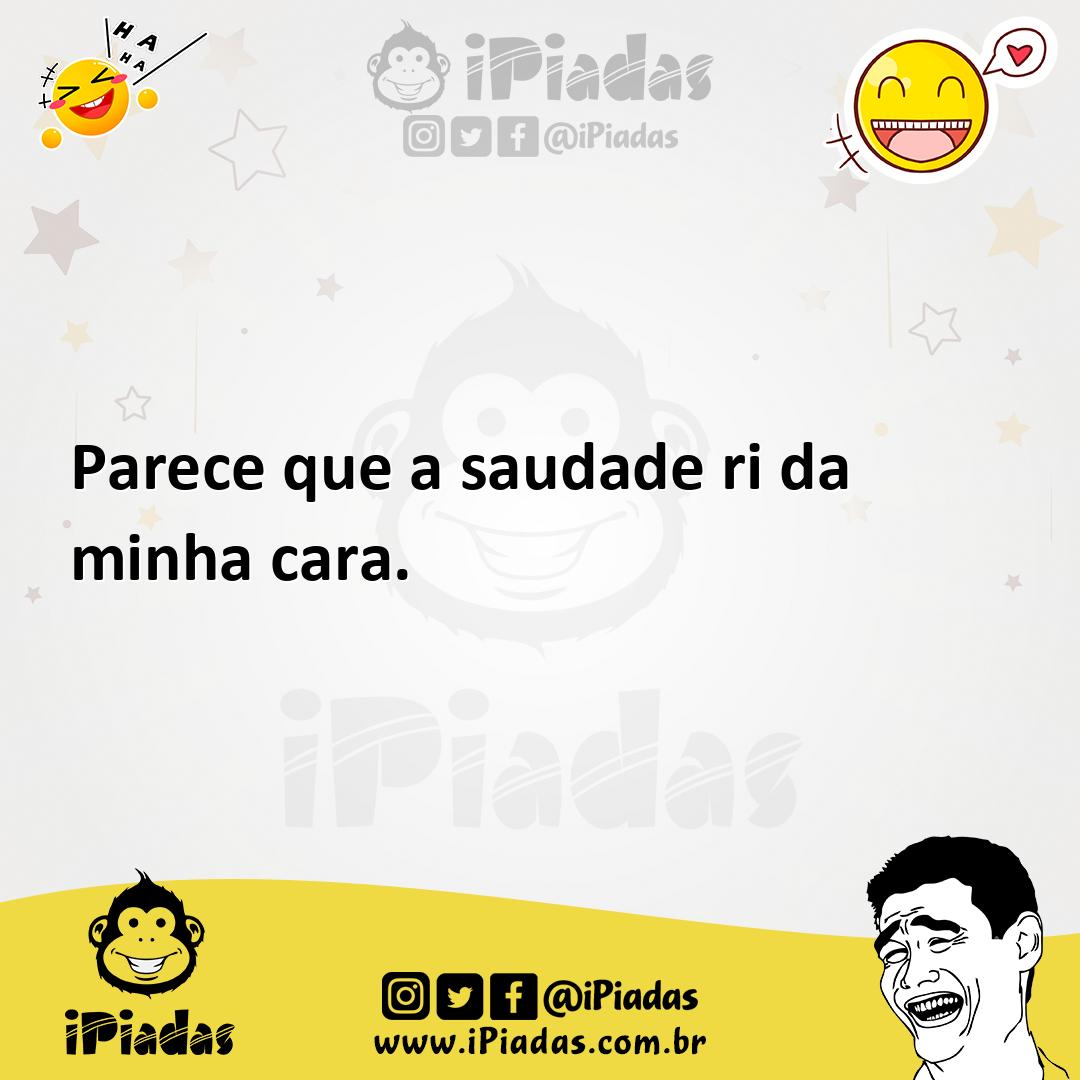 Ilustração de Parece que a saudade ri da minha cara. no iPiadas