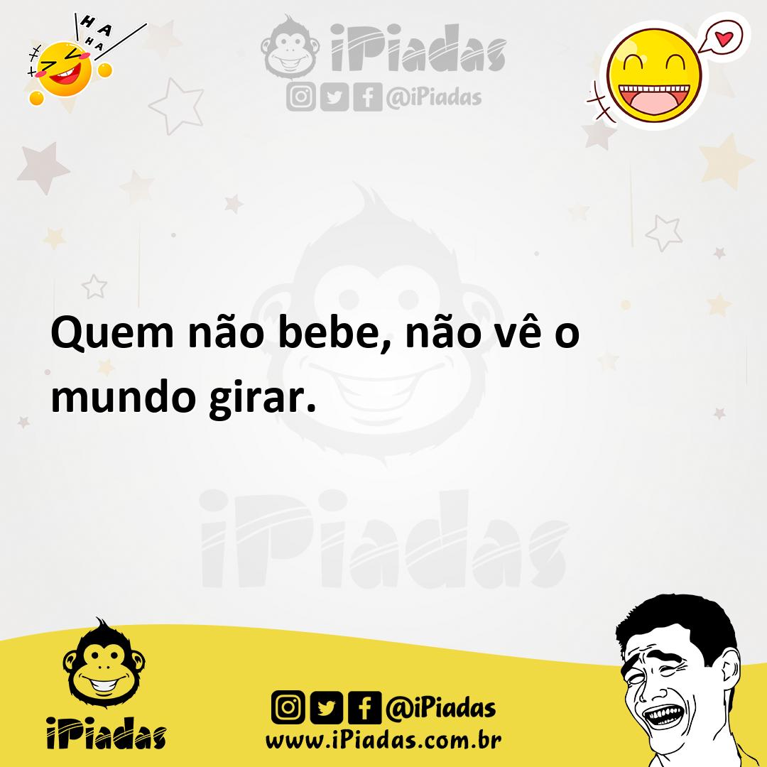 Ilustração de Quem não bebe, não vê o mundo girar. no iPiadas