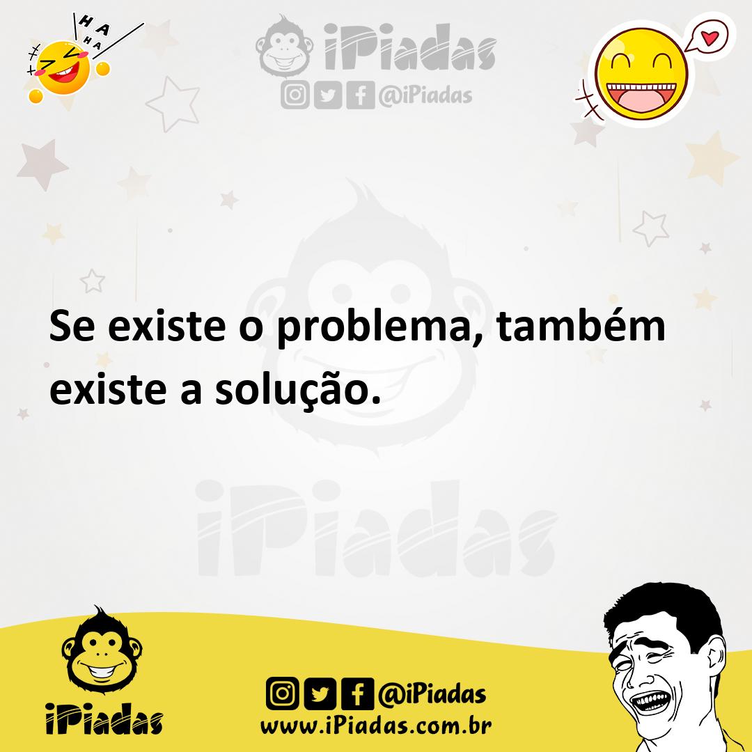 Ilustração de Se existe o problema, também existe a solução. no iPiadas