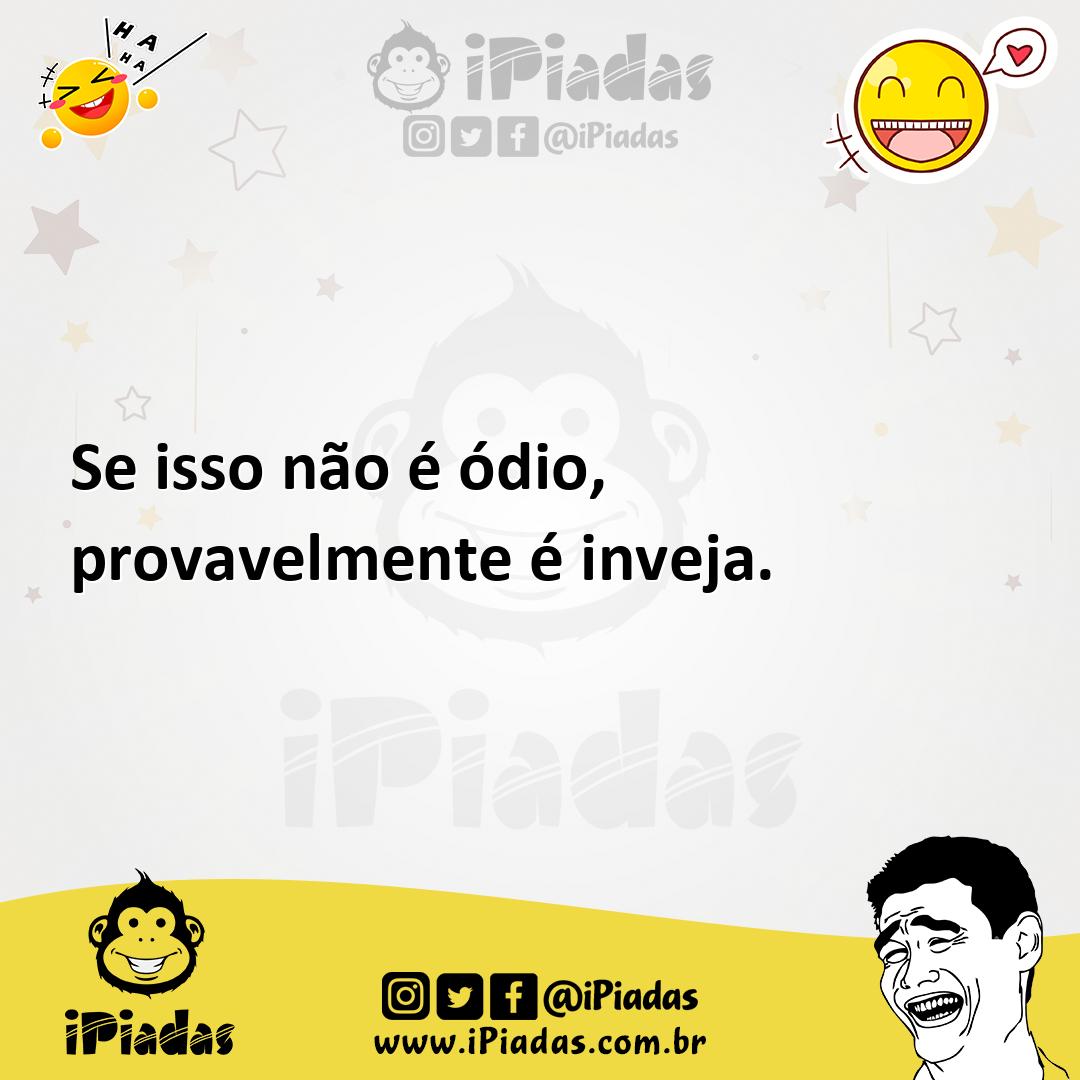 Ilustração de Se isso não é ódio, provavelmente é inveja. no iPiadas