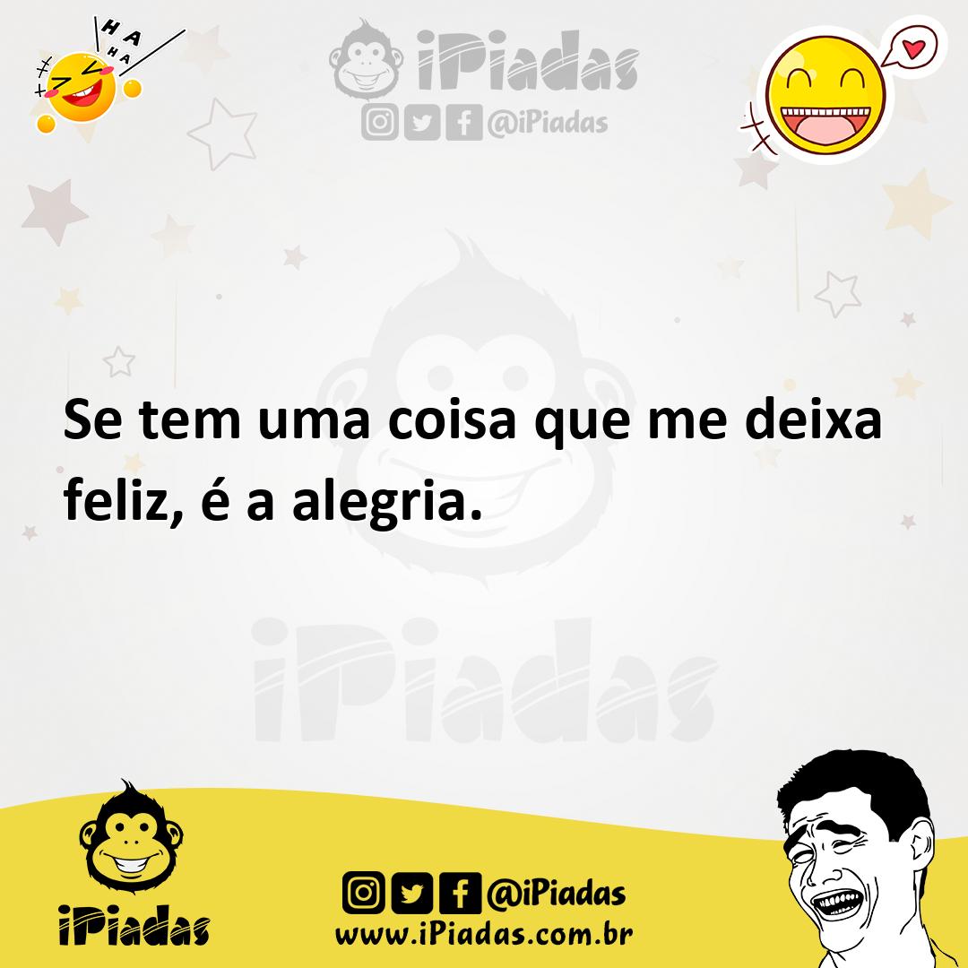 Ilustração de Se tem uma coisa que me deixa feliz, é a alegria. no iPiadas
