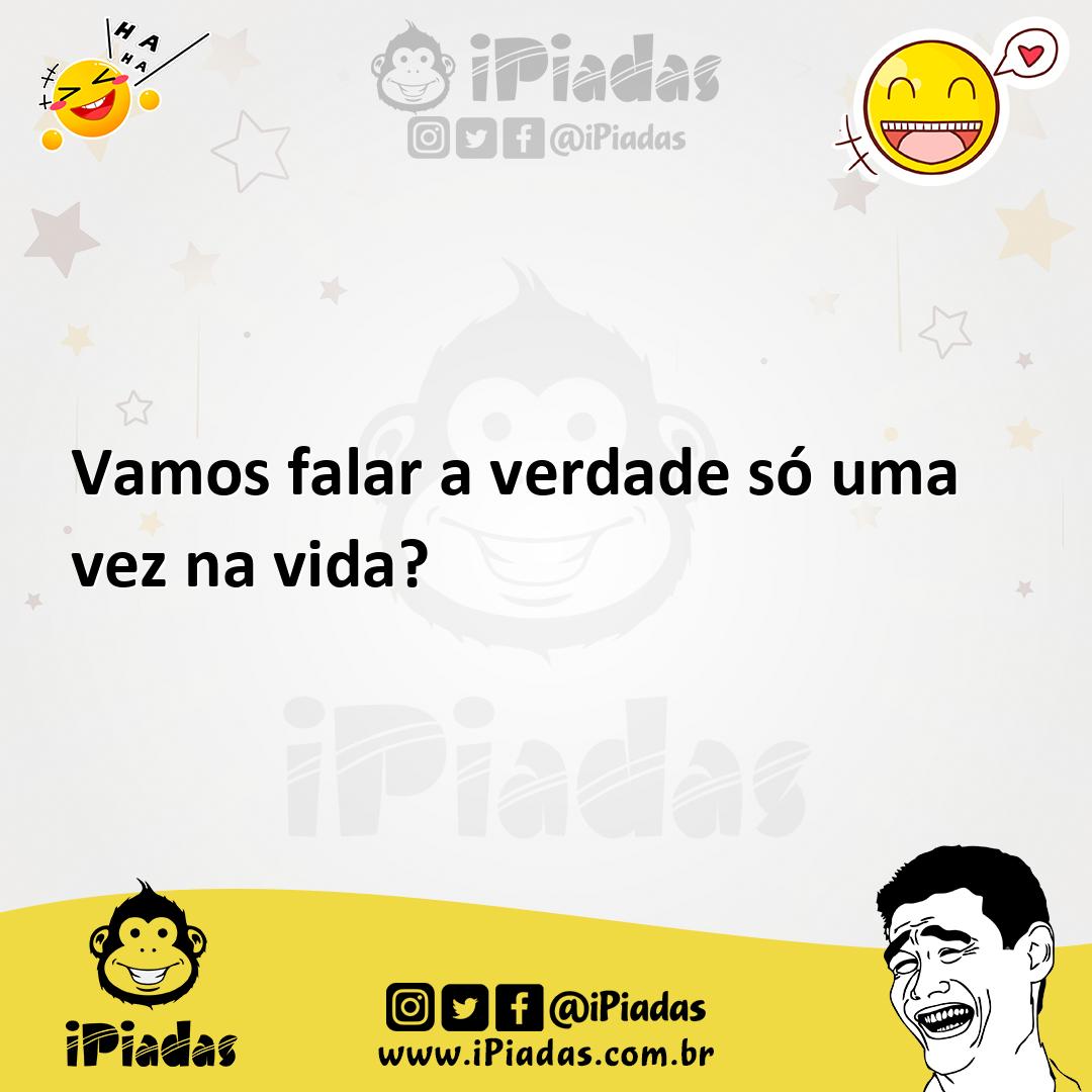Ilustração de Vamos falar a verdade só uma vez na vida? no iPiadas
