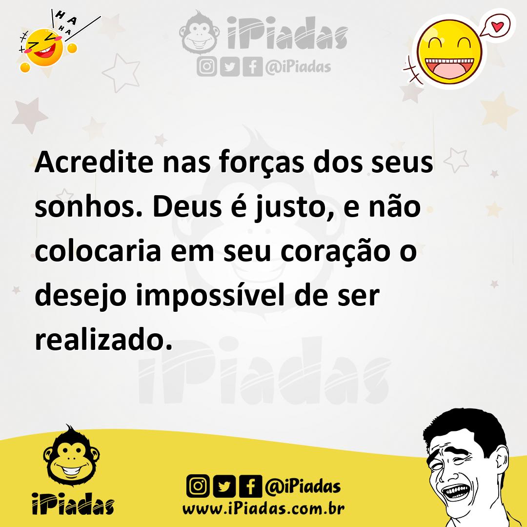 Ilustração de Acredite nas forças dos seus sonhos. Deus é justo, e não colocaria em... no iPiadas