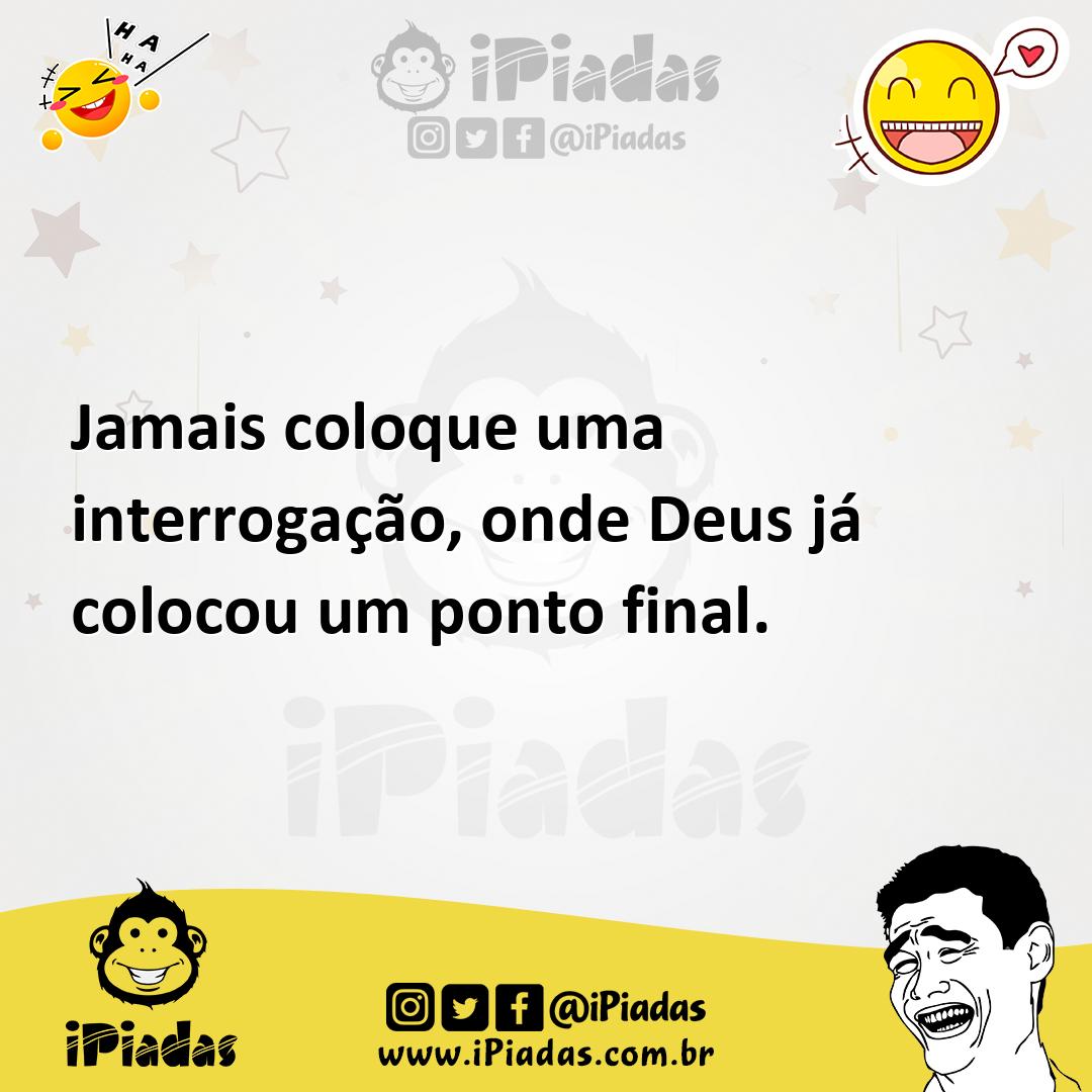 Ilustração de Jamais coloque uma interrogação, onde Deus já colocou um ponto final. no iPiadas