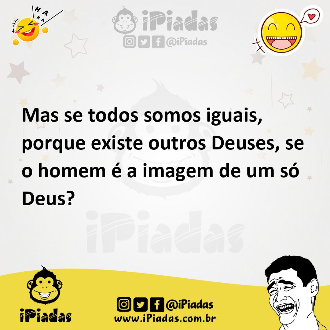 Ilustração de Mas se todos somos iguais, porque existe outros Deuses, se o homem é a... no iPiadas