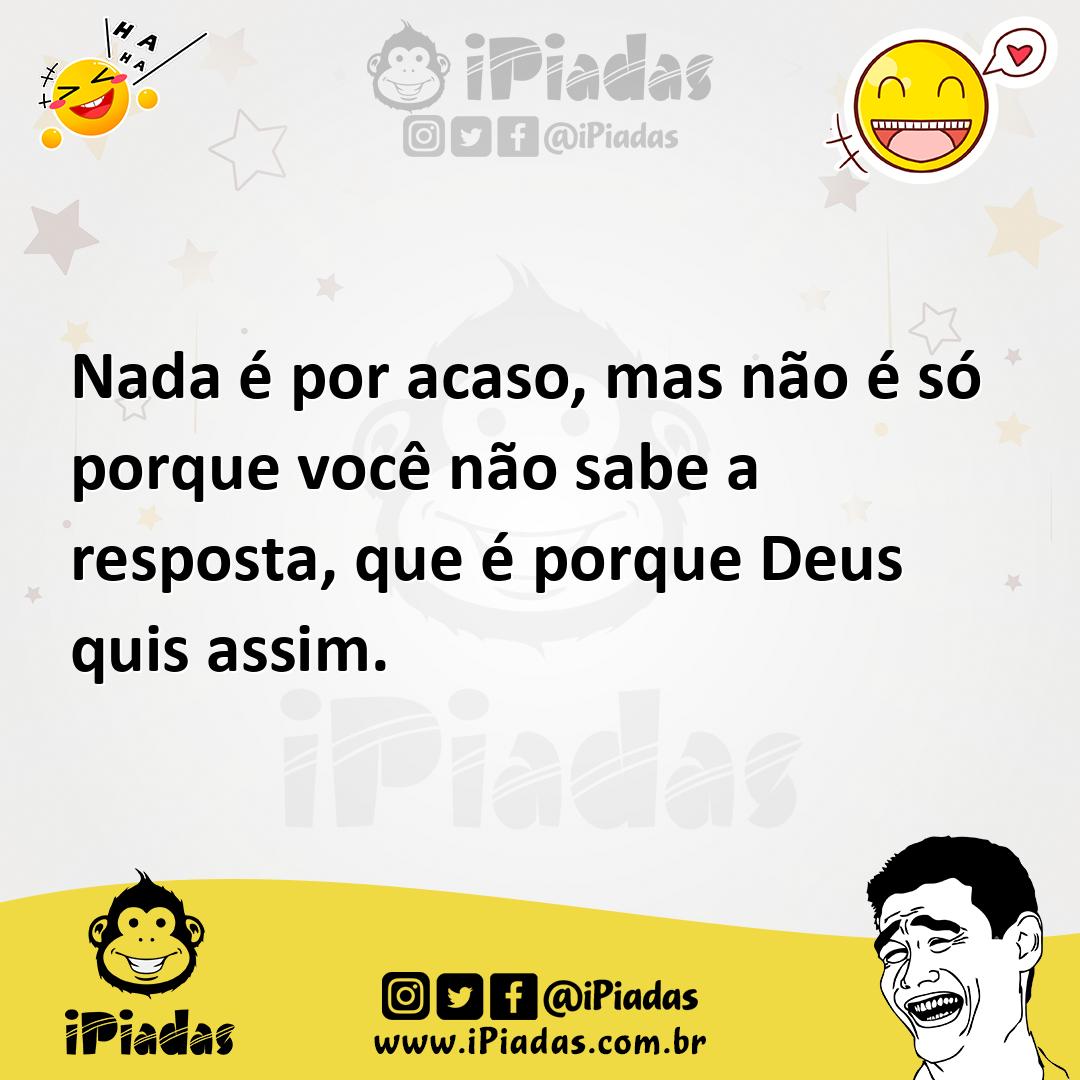 Ilustração de Nada é por acaso, mas não é só porque você não sabe a resposta, que é... no iPiadas