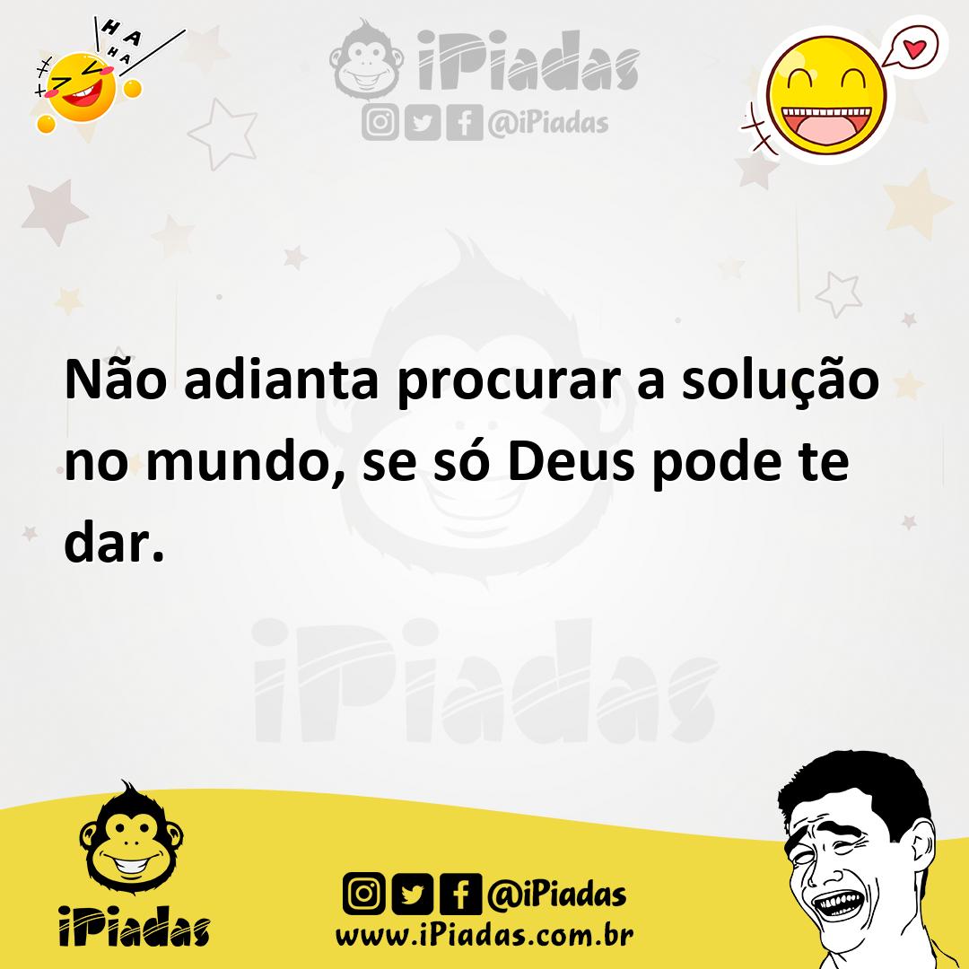 Ilustração de Não adianta procurar a solução no mundo, se só Deus pode te dar. no iPiadas