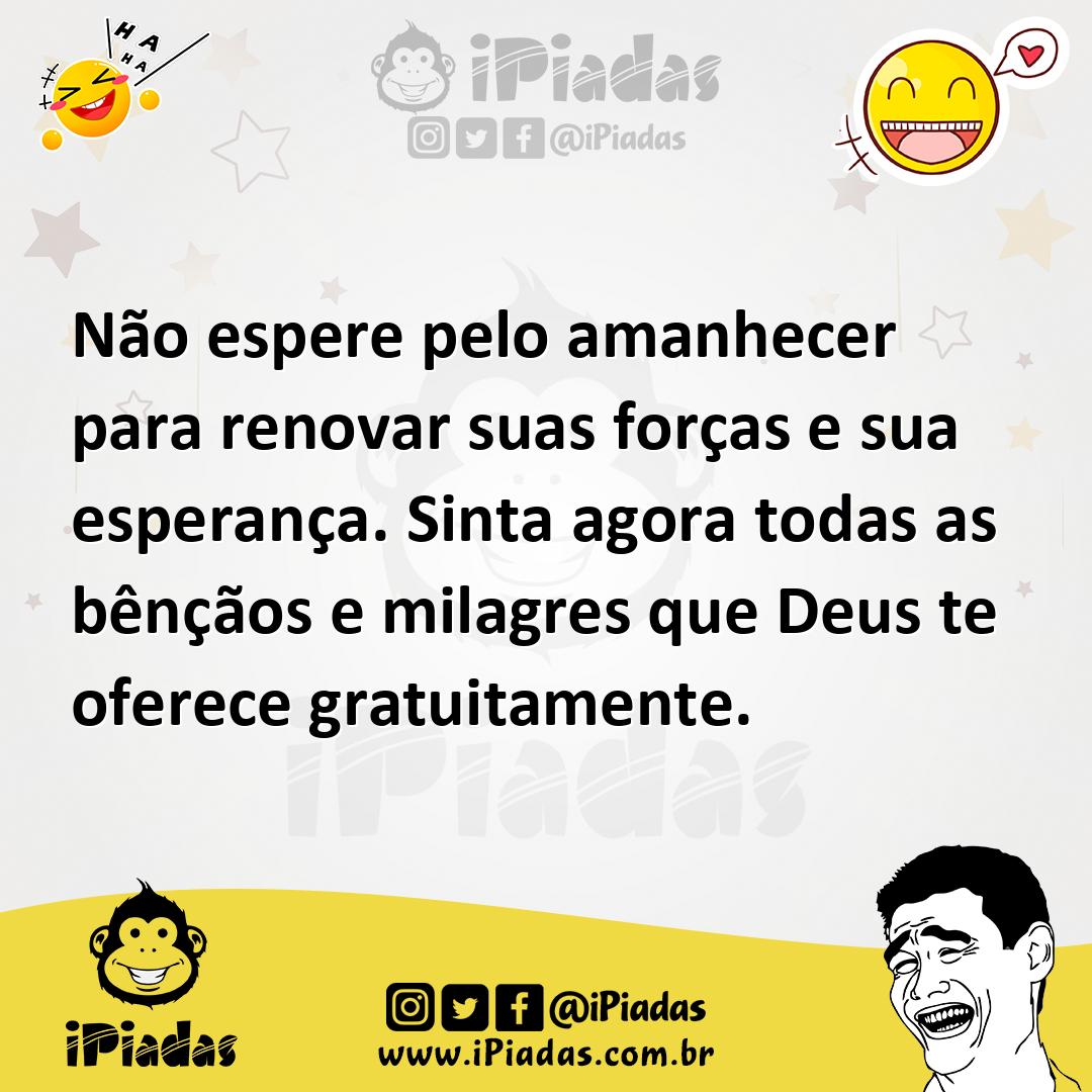 Ilustração de Não espere pelo amanhecer para renovar suas forças e sua esperança. Si... no iPiadas