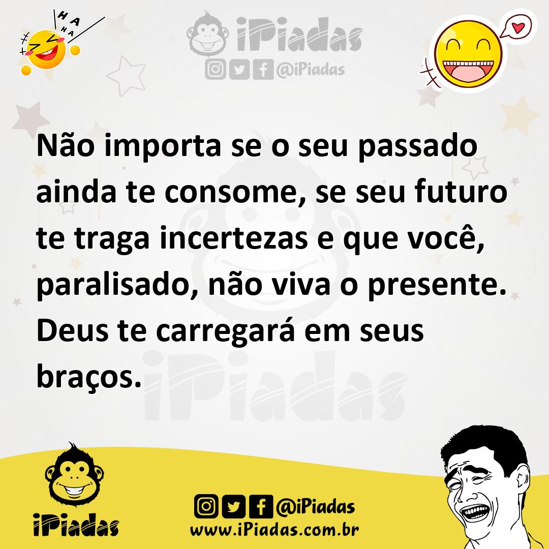 Ilustração de Não importa se o seu passado ainda te consome, se seu futuro te traga... no iPiadas