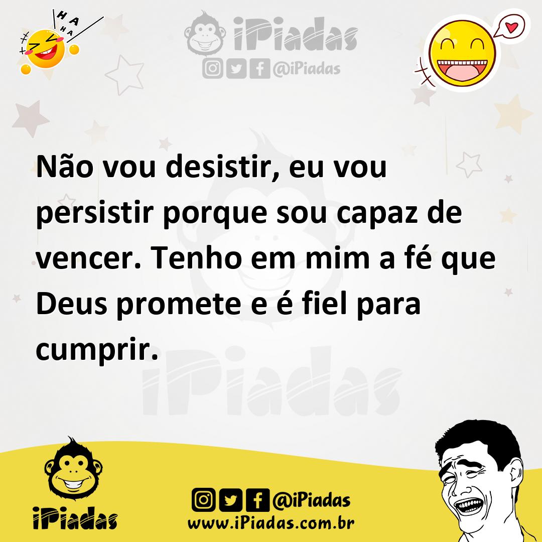 Ilustração de Não vou desistir, eu vou persistir porque sou capaz de vencer. Tenho e... no iPiadas