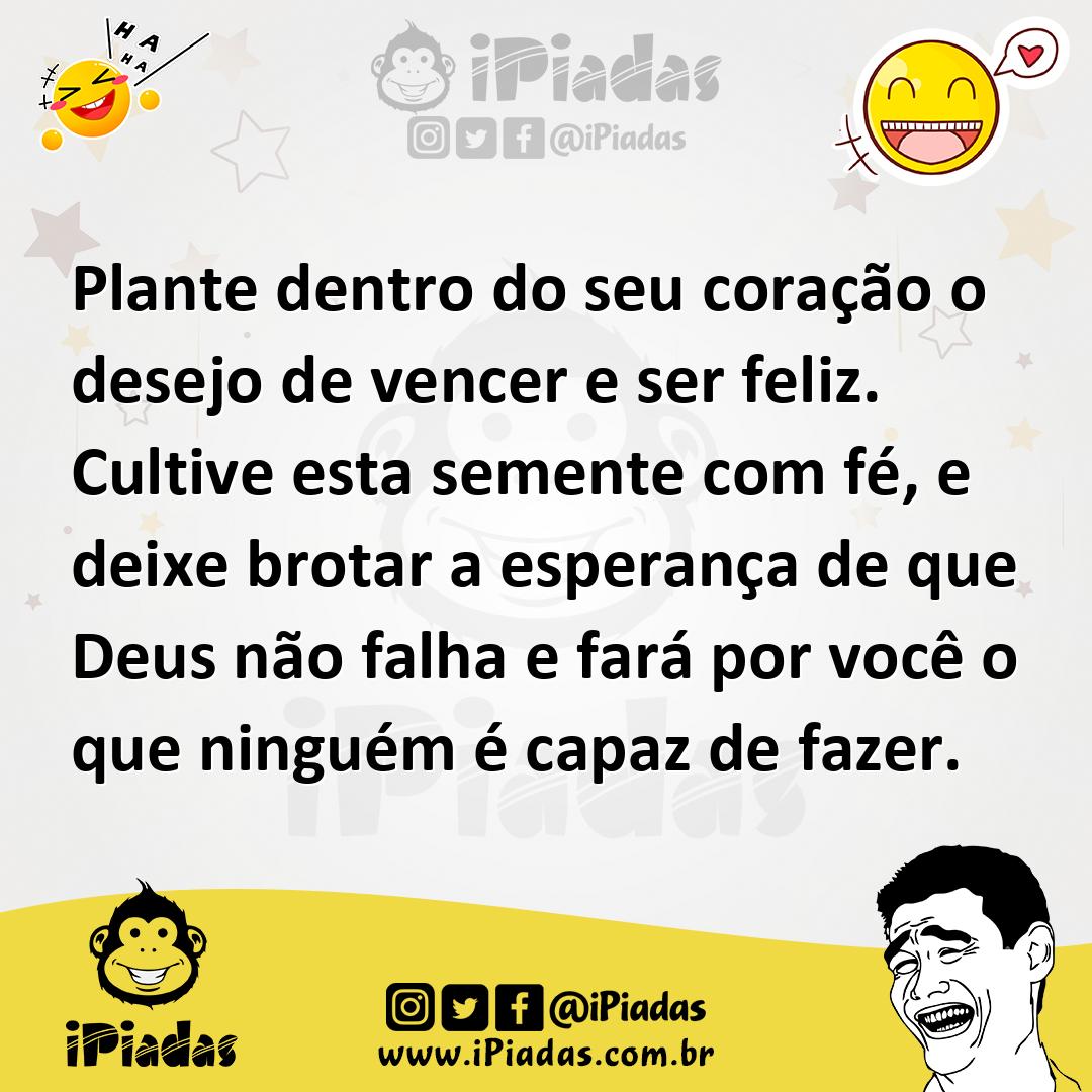 Ilustração de Plante dentro do seu coração o desejo de vencer e ser feliz. Cultive e... no iPiadas