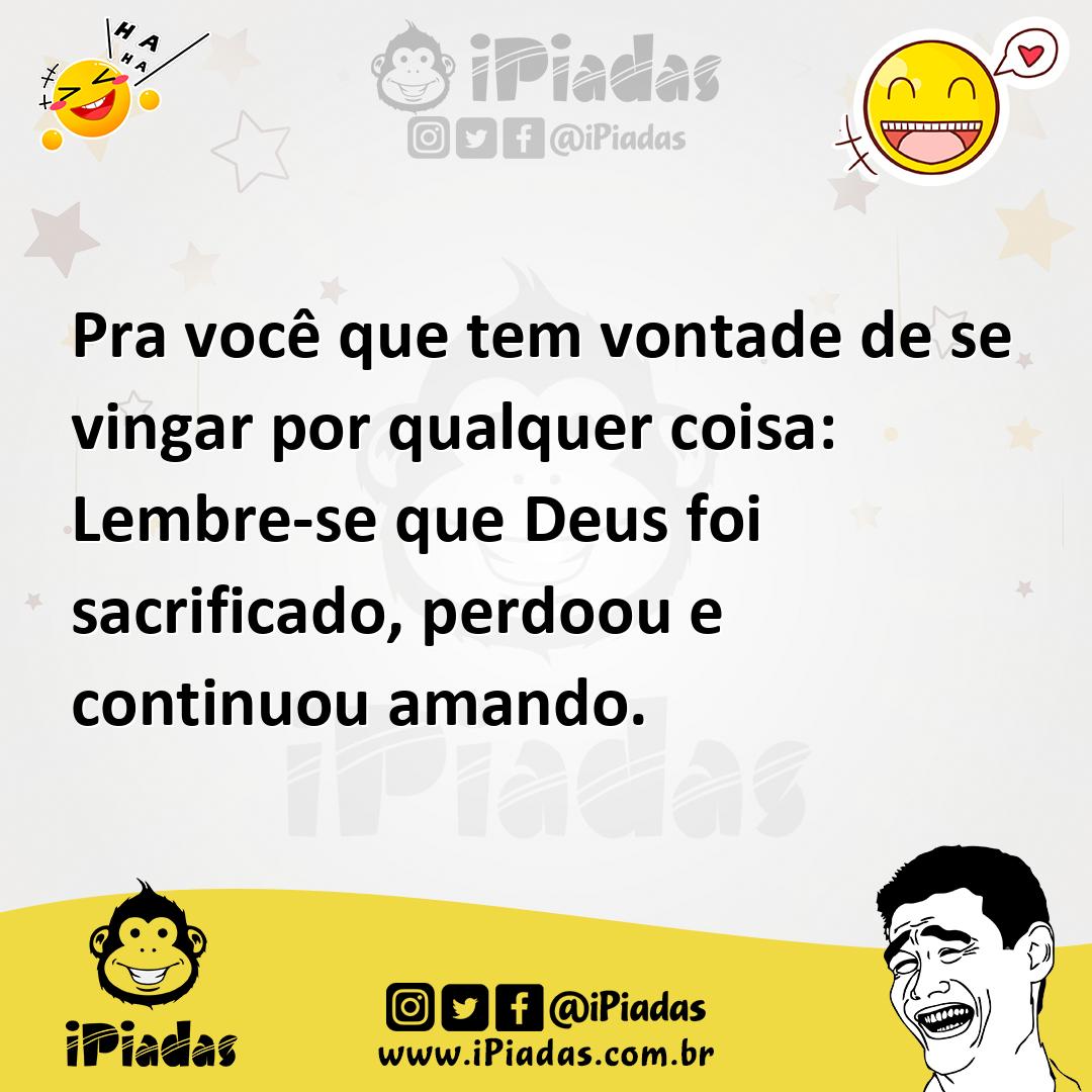 Ilustração de Pra você que tem vontade de se vingar por qualquer coisa: Lembre-se qu... no iPiadas