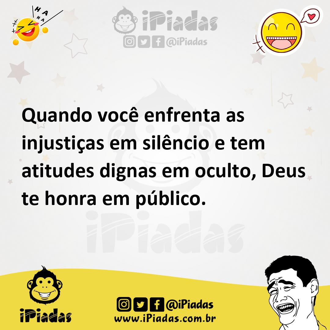 Ilustração de Quando você enfrenta as injustiças em silêncio e tem atitudes dignas e... no iPiadas