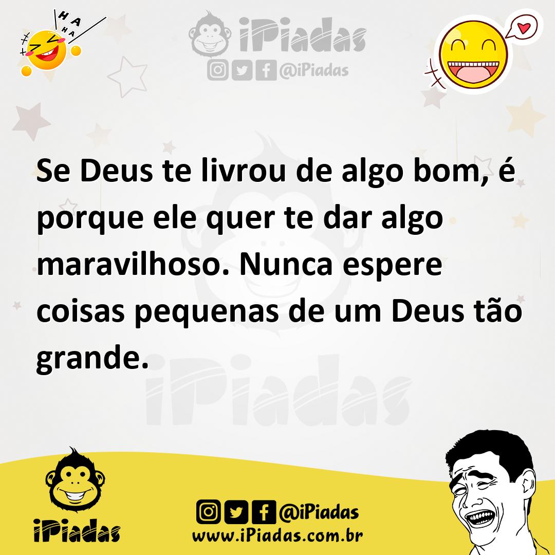 Ilustração de Se Deus te livrou de algo bom, é porque ele quer te dar algo maravilho... no iPiadas