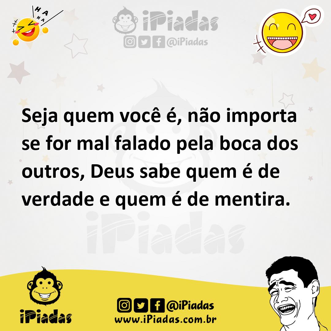 Ilustração de Seja quem você é, não importa se for mal falado pela boca dos outros,... no iPiadas