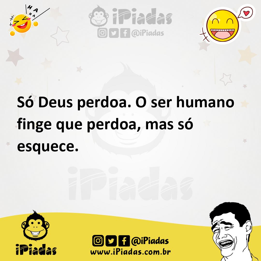 Ilustração de Só Deus perdoa. O ser humano finge que perdoa, mas só esquece. no iPiadas