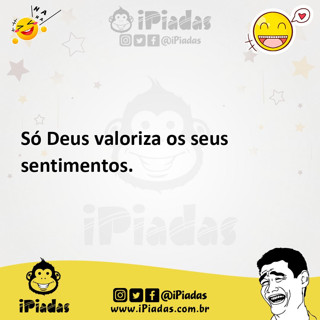 Ilustração de Só Deus valoriza os seus sentimentos. no iPiadas