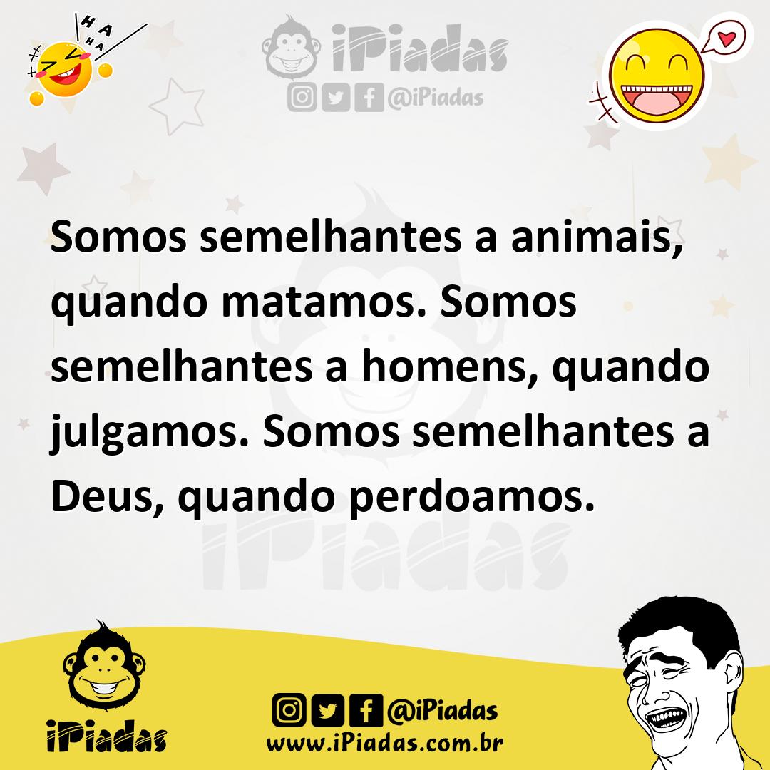 Ilustração de Somos semelhantes a animais, quando matamos. Somos semelhantes a homen... no iPiadas