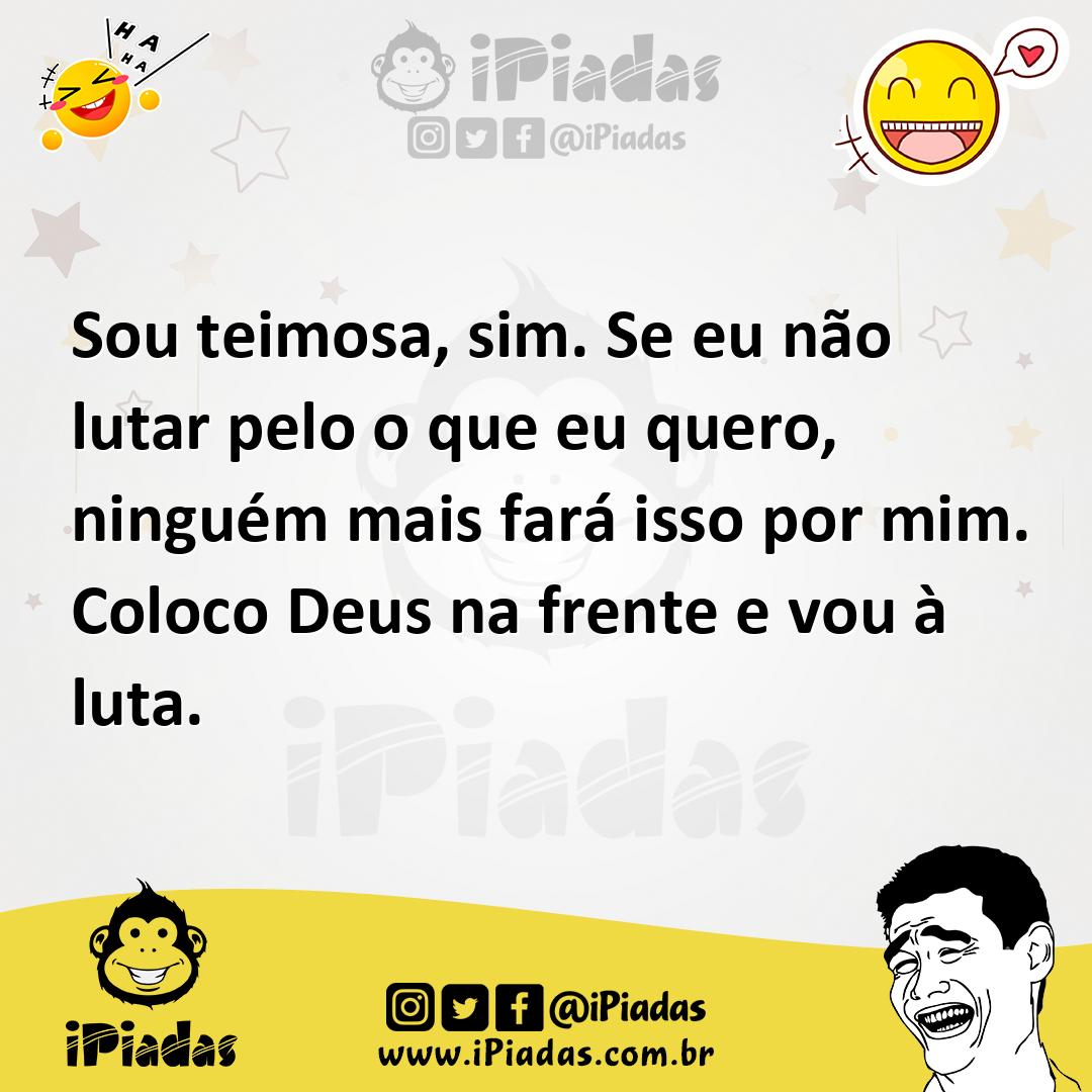 Ilustração de Sou teimosa, sim. Se eu não lutar pelo o que eu quero, ninguém mais fa... no iPiadas