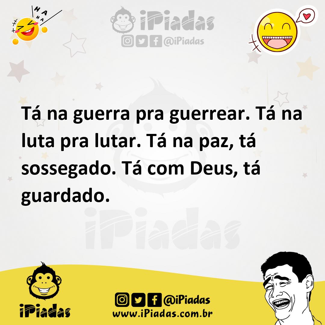 Ilustração de Tá na guerra pra guerrear. Tá na luta pra lutar. Tá na paz, tá sossega... no iPiadas
