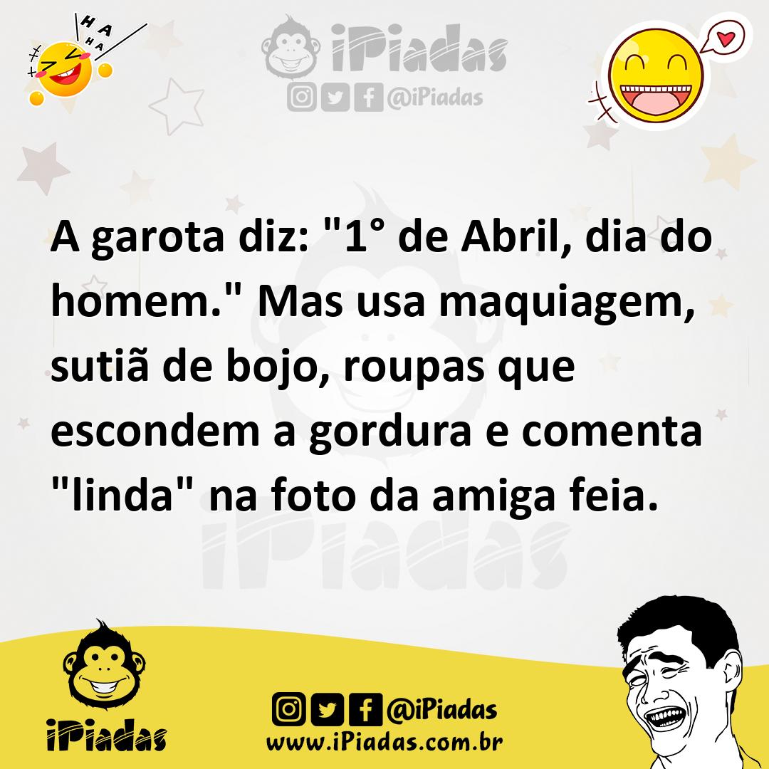 Ilustração de A garota diz: "1° de Abril, dia do homem." Mas usa maquiagem, sutiã de... no iPiadas