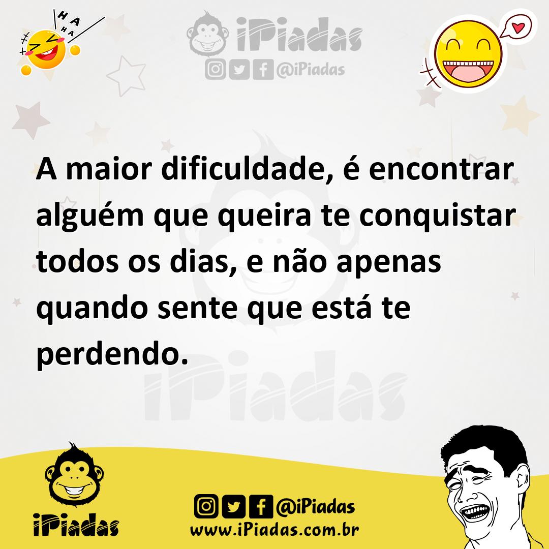 Ilustração de A maior dificuldade, é encontrar alguém que queira te conquistar todos... no iPiadas