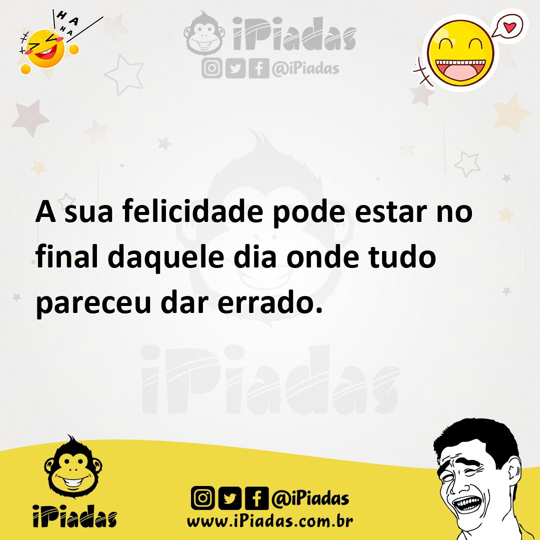 Ilustração de A sua felicidade pode estar no final daquele dia onde tudo pareceu dar... no iPiadas