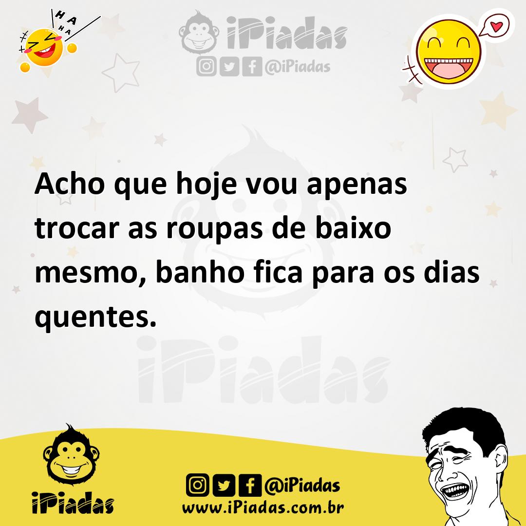 Ilustração de Acho que hoje vou apenas trocar as roupas de baixo mesmo, banho fica p... no iPiadas