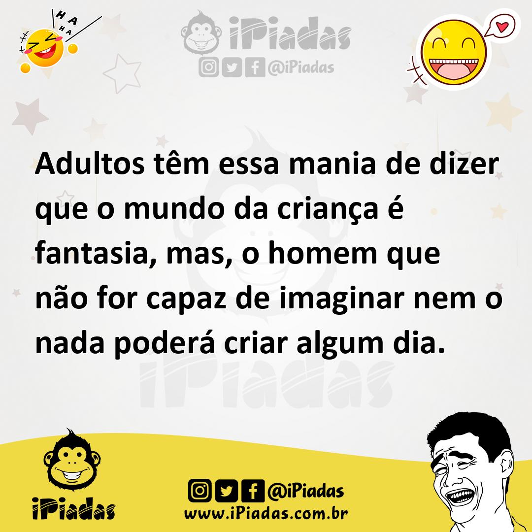 Ilustração de Adultos têm essa mania de dizer que o mundo da criança é fantasia, mas... no iPiadas