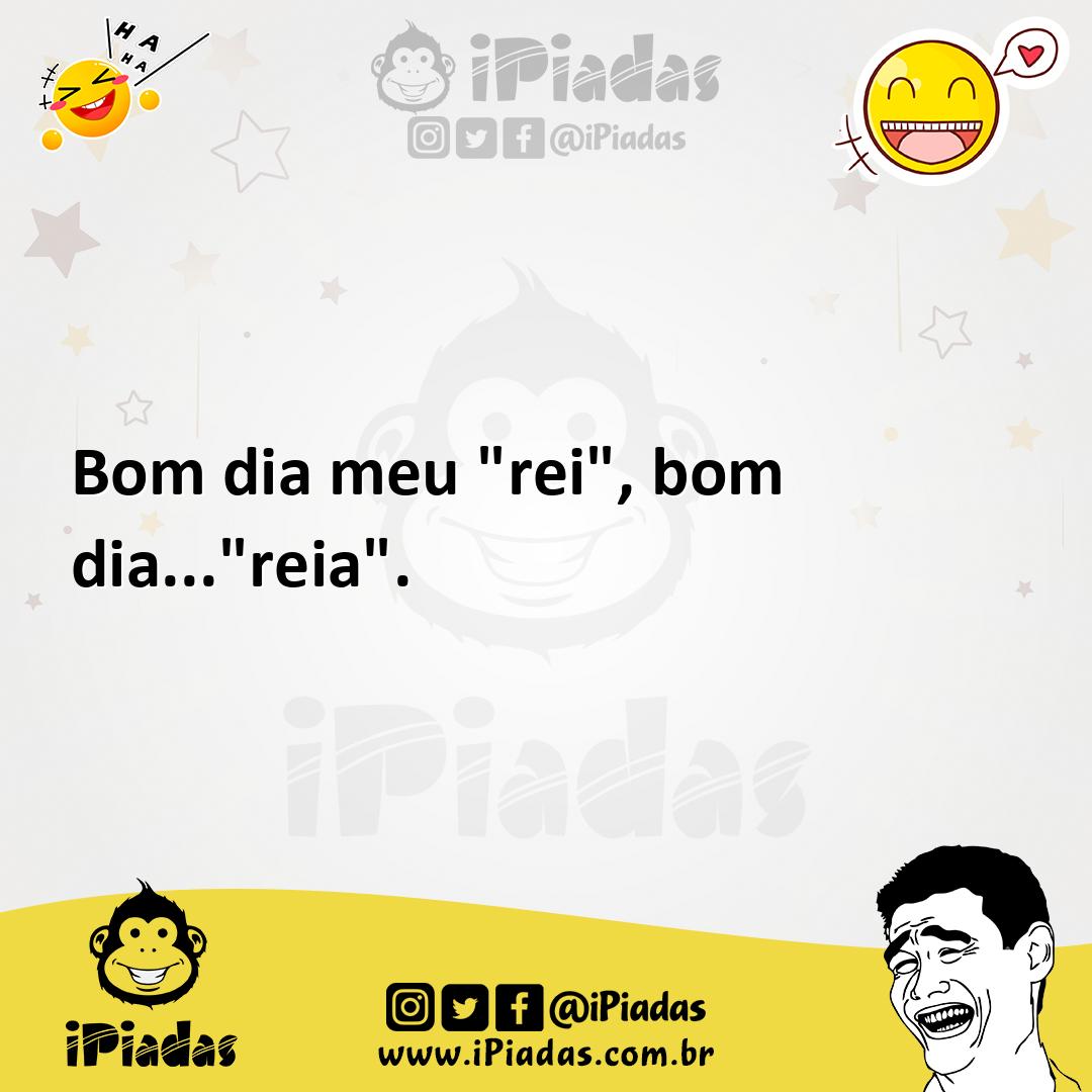 Ilustração de Bom dia meu "rei", bom dia..."reia". no iPiadas