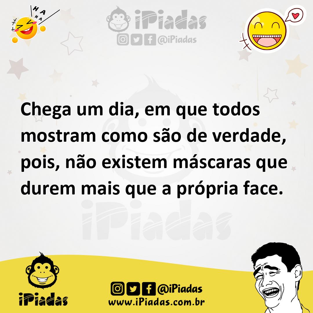 Ilustração de Chega um dia, em que todos mostram como são de verdade, pois, não exis... no iPiadas