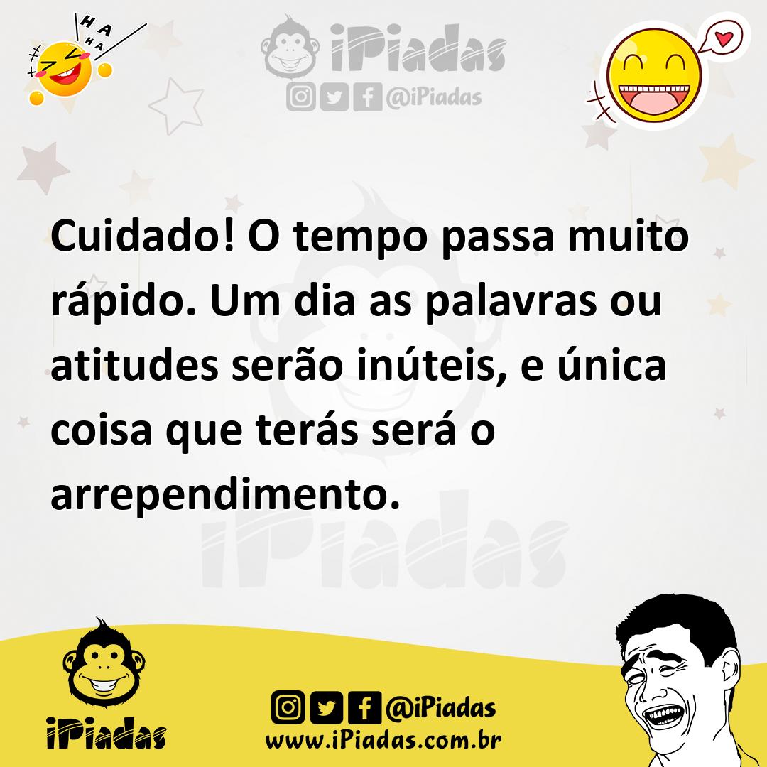 Ilustração de Cuidado! O tempo passa muito rápido. Um dia as palavras ou atitudes se... no iPiadas