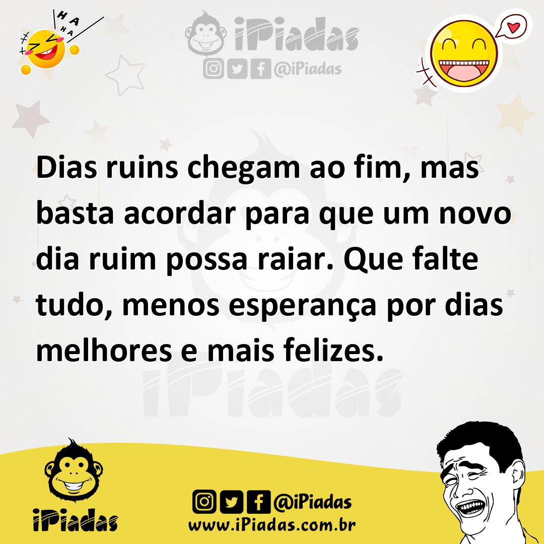 Ilustração de Dias ruins chegam ao fim, mas basta acordar para que um novo dia ruim... no iPiadas