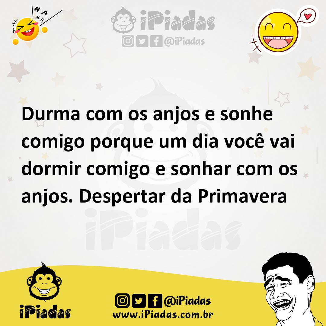 Durma com os anjos e sonhe comigo porque um dia você vai dormir comigo...