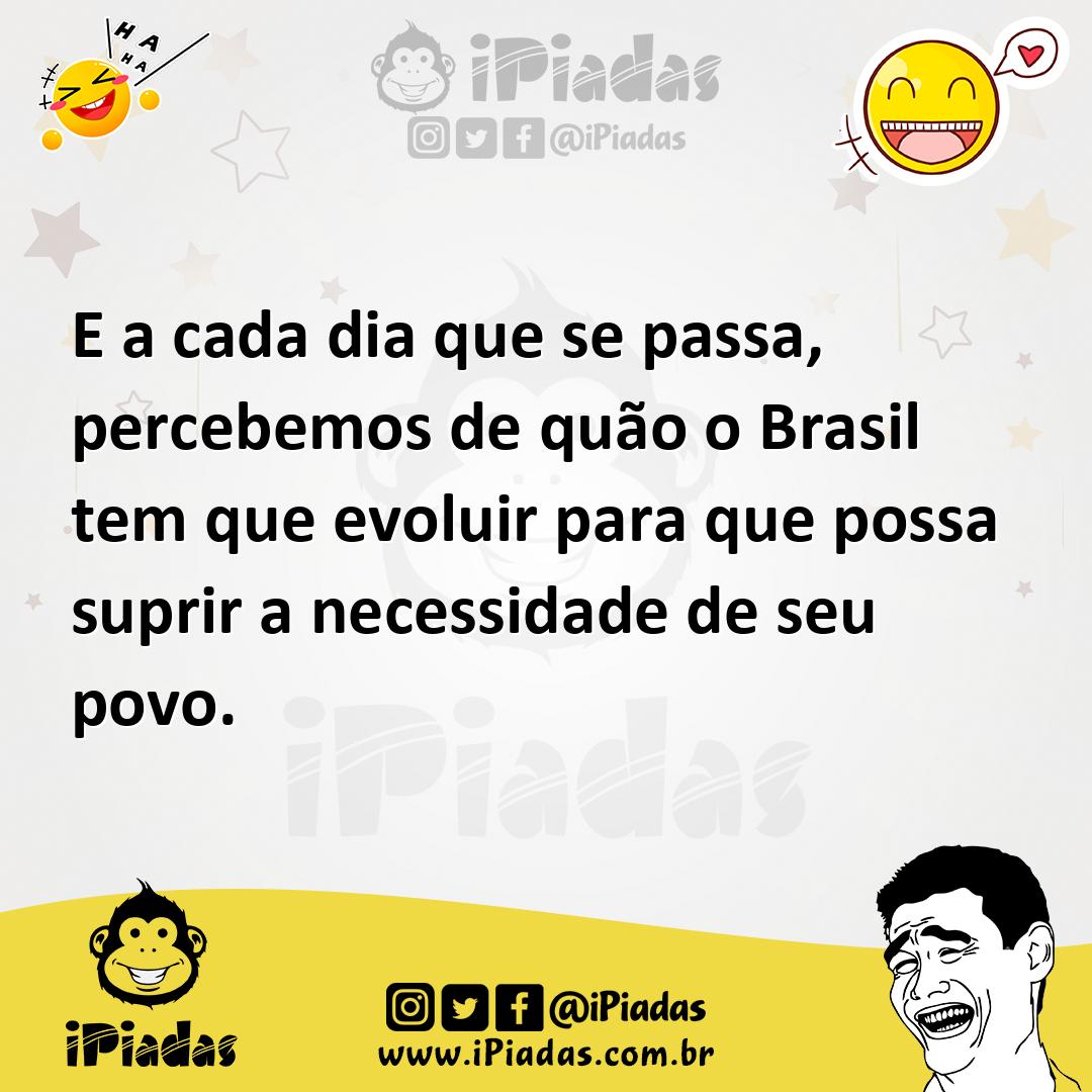 Ilustração de E a cada dia que se passa, percebemos de quão o Brasil tem que evoluir... no iPiadas