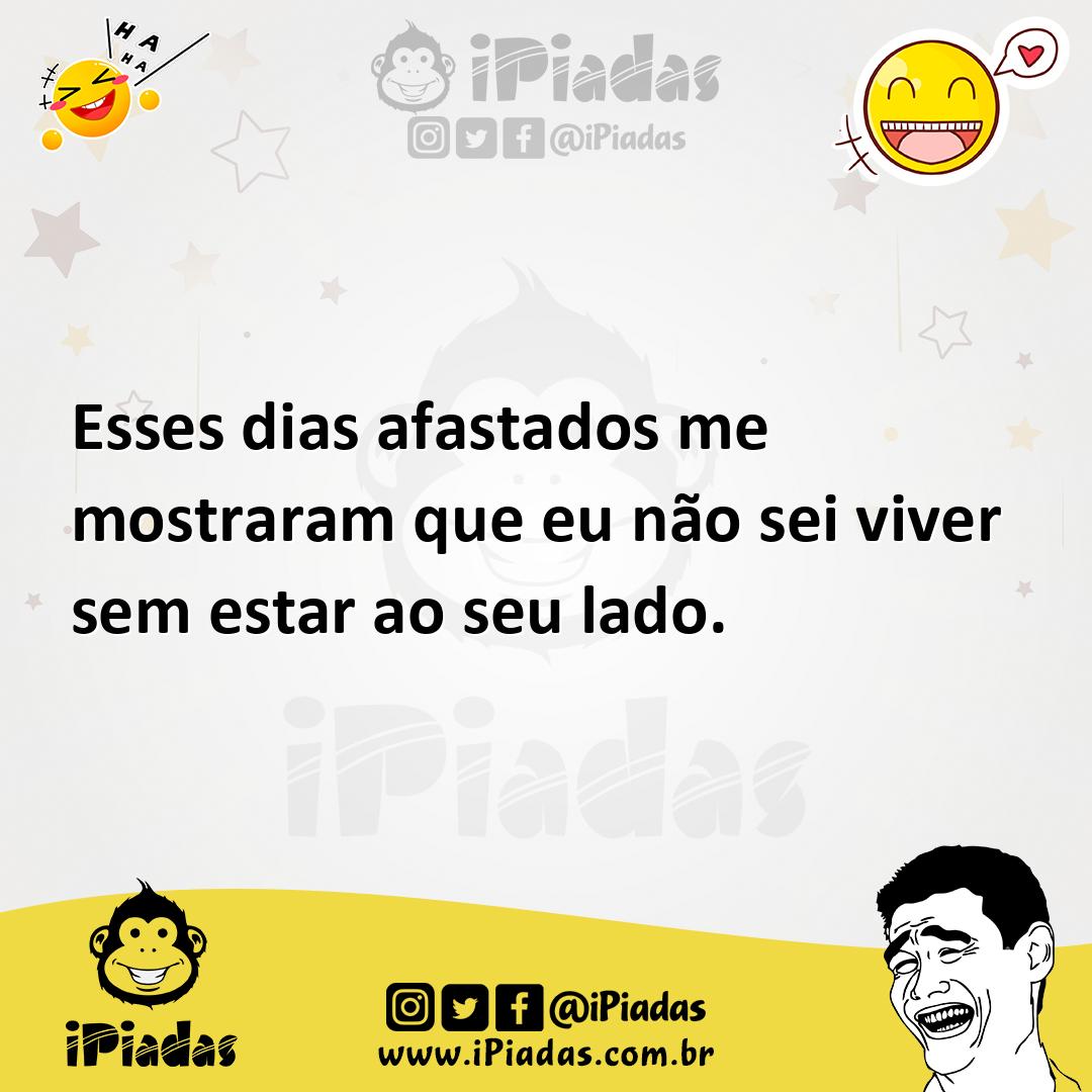 Ilustração de Esses dias afastados me mostraram que eu não sei viver sem estar ao se... no iPiadas