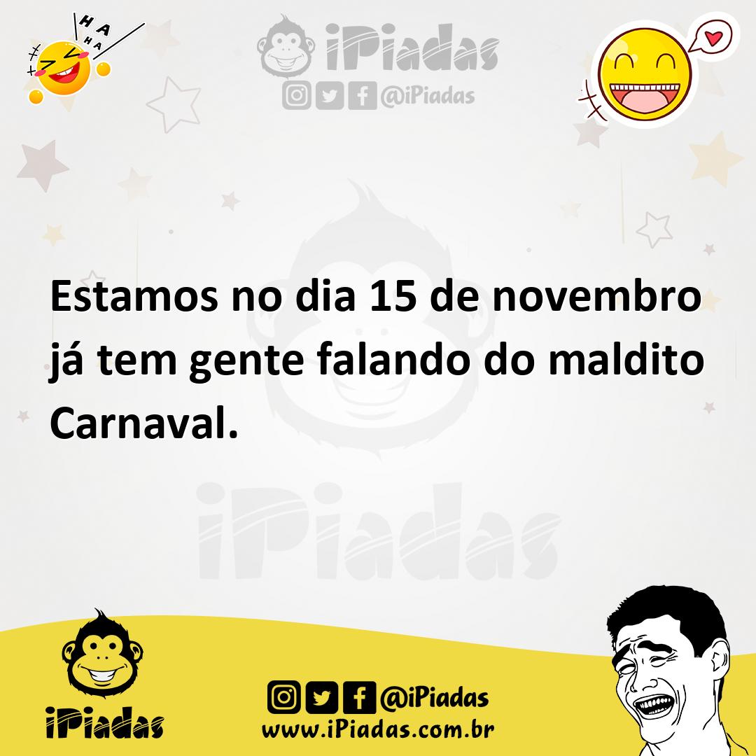 Ilustração de Estamos no dia 15 de novembro já tem gente falando do maldito Carnaval... no iPiadas