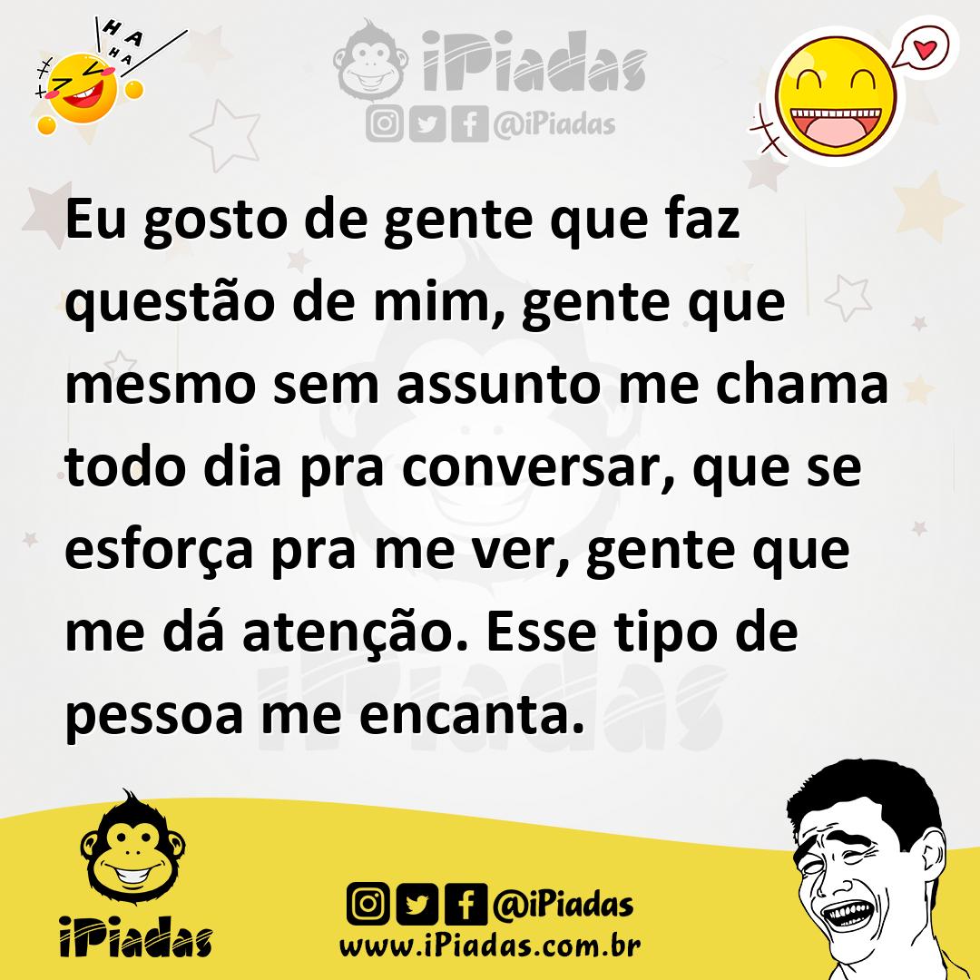 Ilustração de Eu gosto de gente que faz questão de mim, gente que mesmo sem assunto... no iPiadas