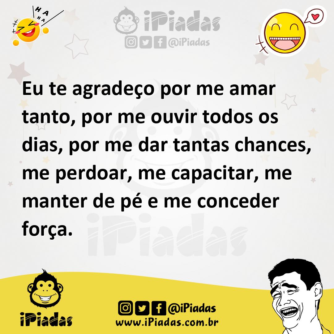 Ilustração de Eu te agradeço por me amar tanto, por me ouvir todos os dias, por me d... no iPiadas