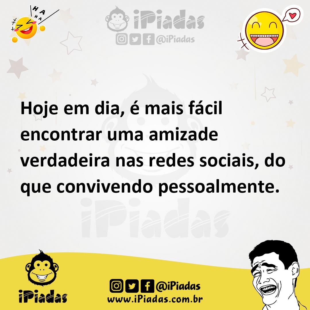Ilustração de Hoje em dia, é mais fácil encontrar uma amizade verdadeira nas redes s... no iPiadas