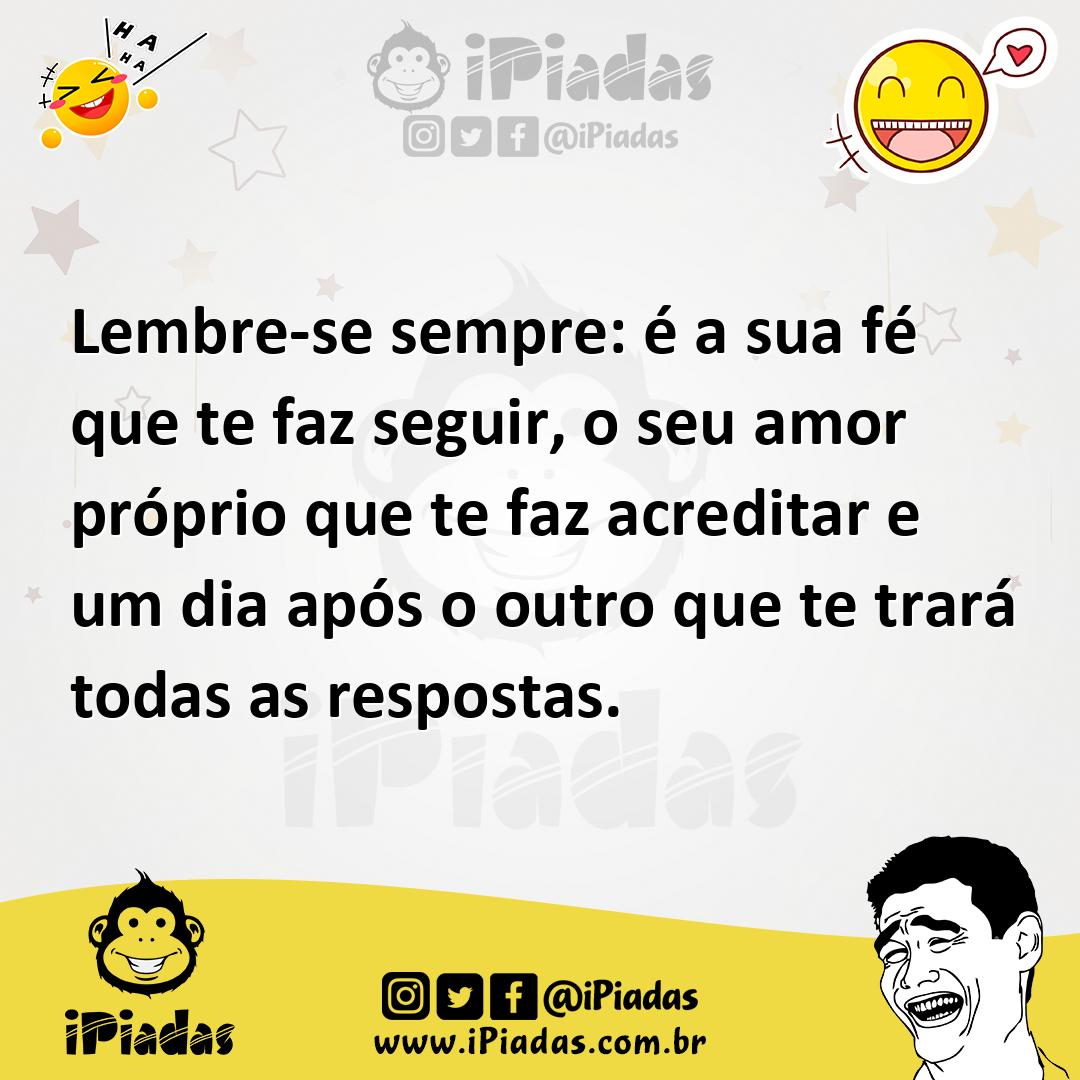 Ilustração de Lembre-se sempre: é a sua fé que te faz seguir, o seu amor próprio que... no iPiadas